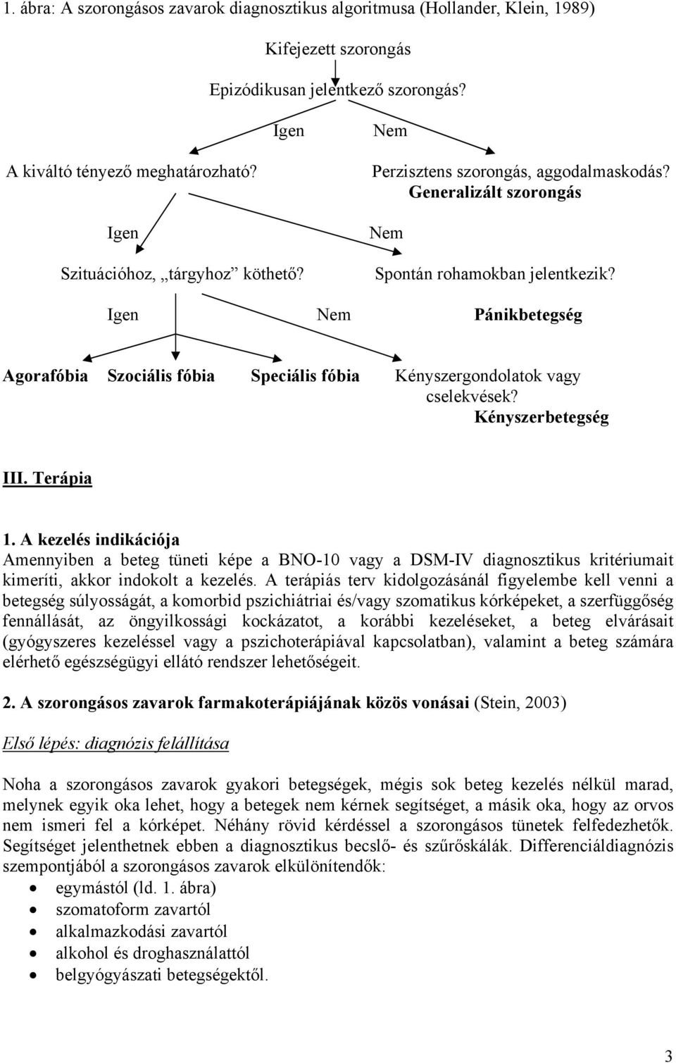 Igen Nem Pánikbetegség Agorafóbia Szociális fóbia Speciális fóbia Kényszergondolatok vagy cselekvések? Kényszerbetegség III. Terápia 1.