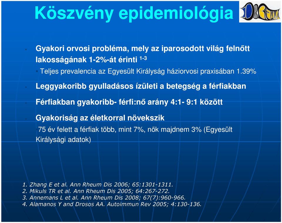39% Leggyakoribb gyulladásos ízületi a betegség a férfiakban Férfiakban gyakoribb- férfi:nő arány 4:1-9:1 között Gyakoriság az életkorral növekszik 75 év
