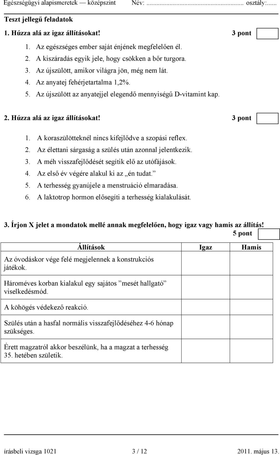 2. Az élettani sárgaság a szülés után azonnal jelentkezik. 3. A méh visszafejlődését segítik elő az utófájások. 4. Az első év végére alakul ki az én tudat. 5.