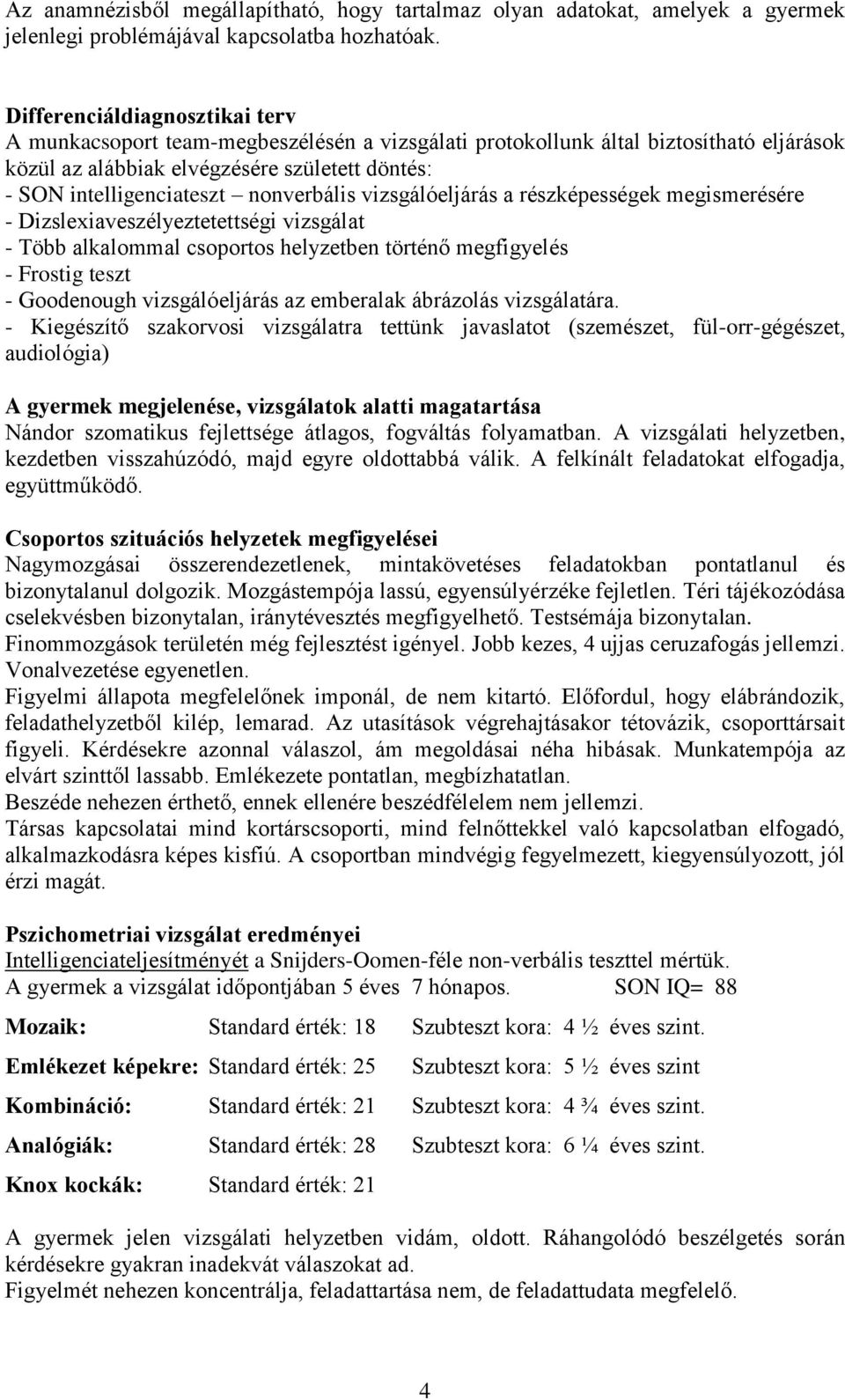 nonverbális vizsgálóeljárás a részképességek megismerésére - Dizslexiaveszélyeztetettségi vizsgálat - Több alkalommal csoportos helyzetben történő megfigyelés - Frostig teszt - Goodenough