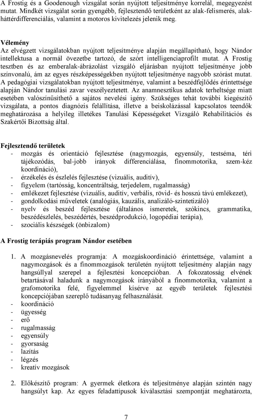 Vélemény Az elvégzett vizsgálatokban nyújtott teljesítménye alapján megállapítható, hogy Nándor intellektusa a normál övezetbe tartozó, de szórt intelligenciaprofilt mutat.