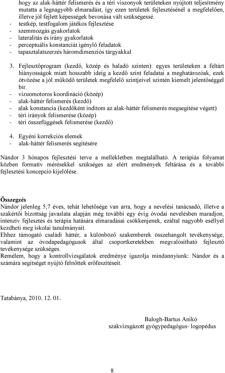 - testkép, testfogalom játékos fejlesztése - szemmozgás gyakorlatok - lateralitás és irány gyakorlatok - perceptuális konstanciát igénylő feladatok - tapasztalatszerzés háromdimenziós tárgyakkal 3.