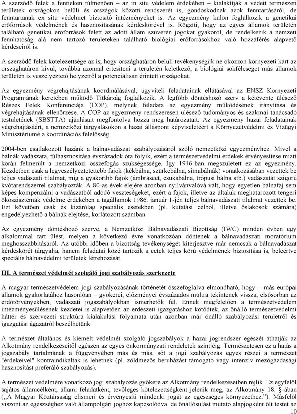 Rögzíti, hogy az egyes államok területén található genetikai erőforrások felett az adott állam szuverén jogokat gyakorol, de rendelkezik a nemzeti fennhatóság alá nem tartozó területeken található