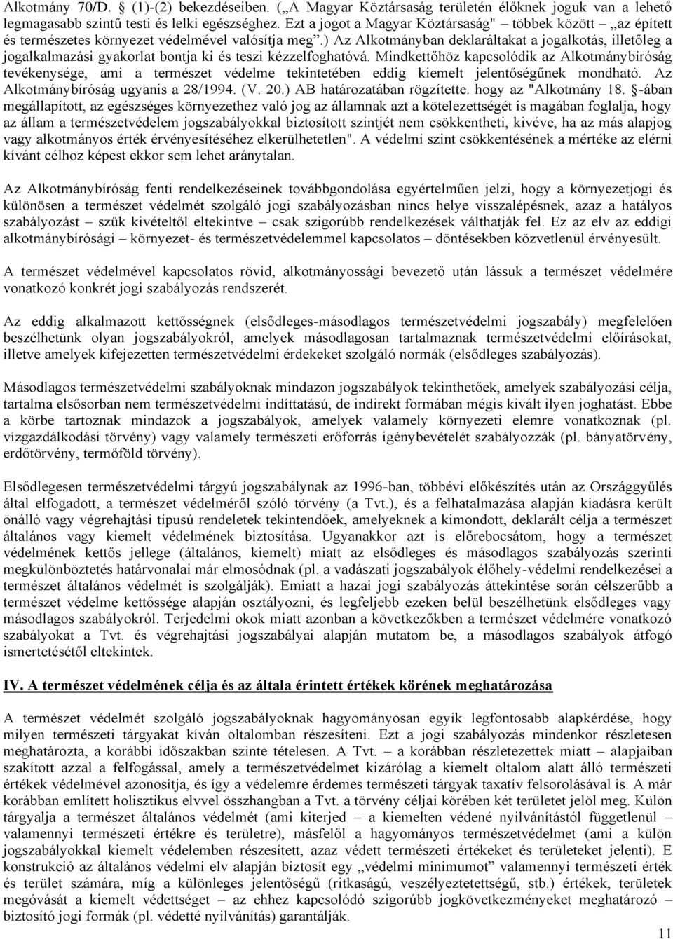 ) Az Alkotmányban deklaráltakat a jogalkotás, illetőleg a jogalkalmazási gyakorlat bontja ki és teszi kézzelfoghatóvá.