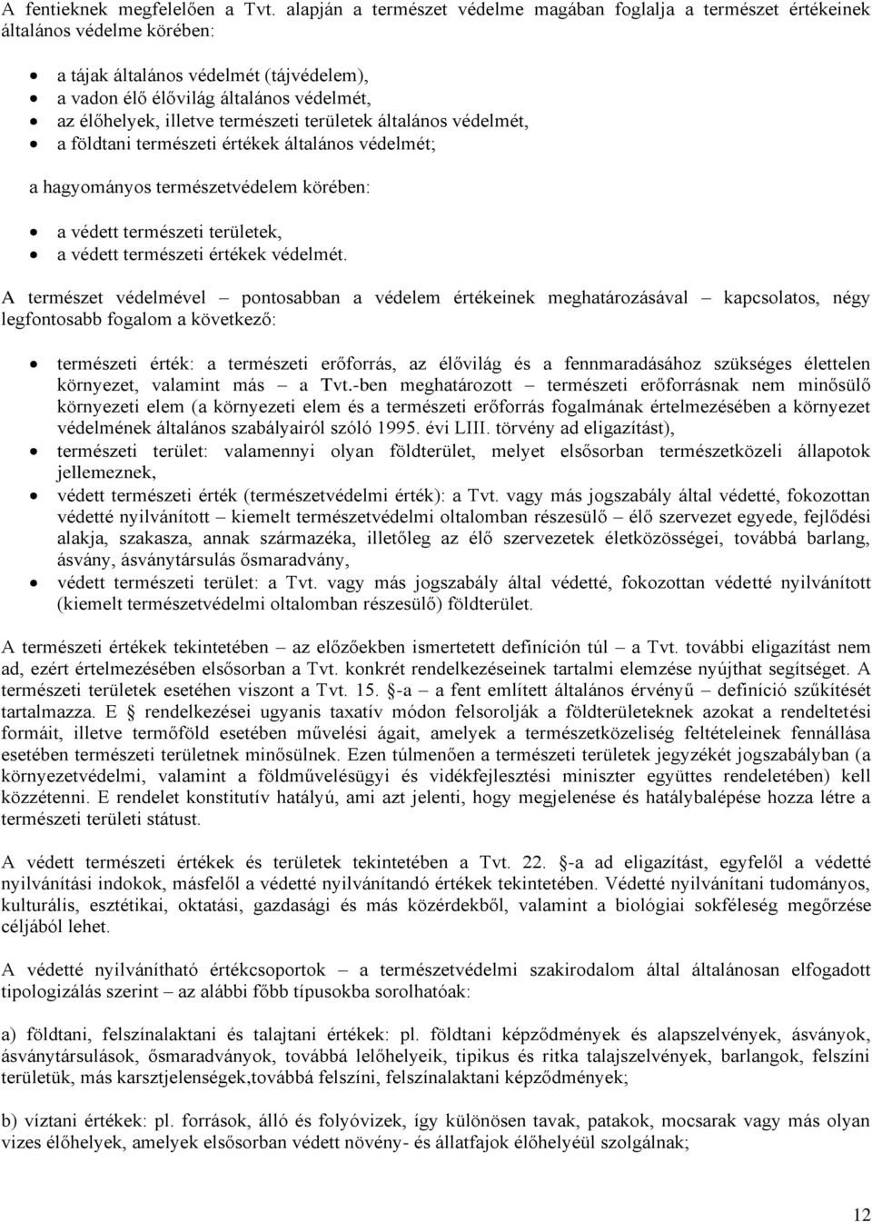 természeti területek általános védelmét, a földtani természeti értékek általános védelmét; a hagyományos természetvédelem körében: a védett természeti területek, a védett természeti értékek védelmét.