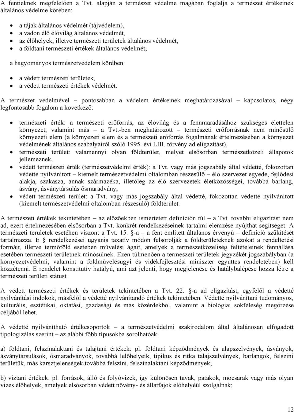 természeti területek általános védelmét, a földtani természeti értékek általános védelmét; a hagyományos természetvédelem körében: a védett természeti területek, a védett természeti értékek védelmét.