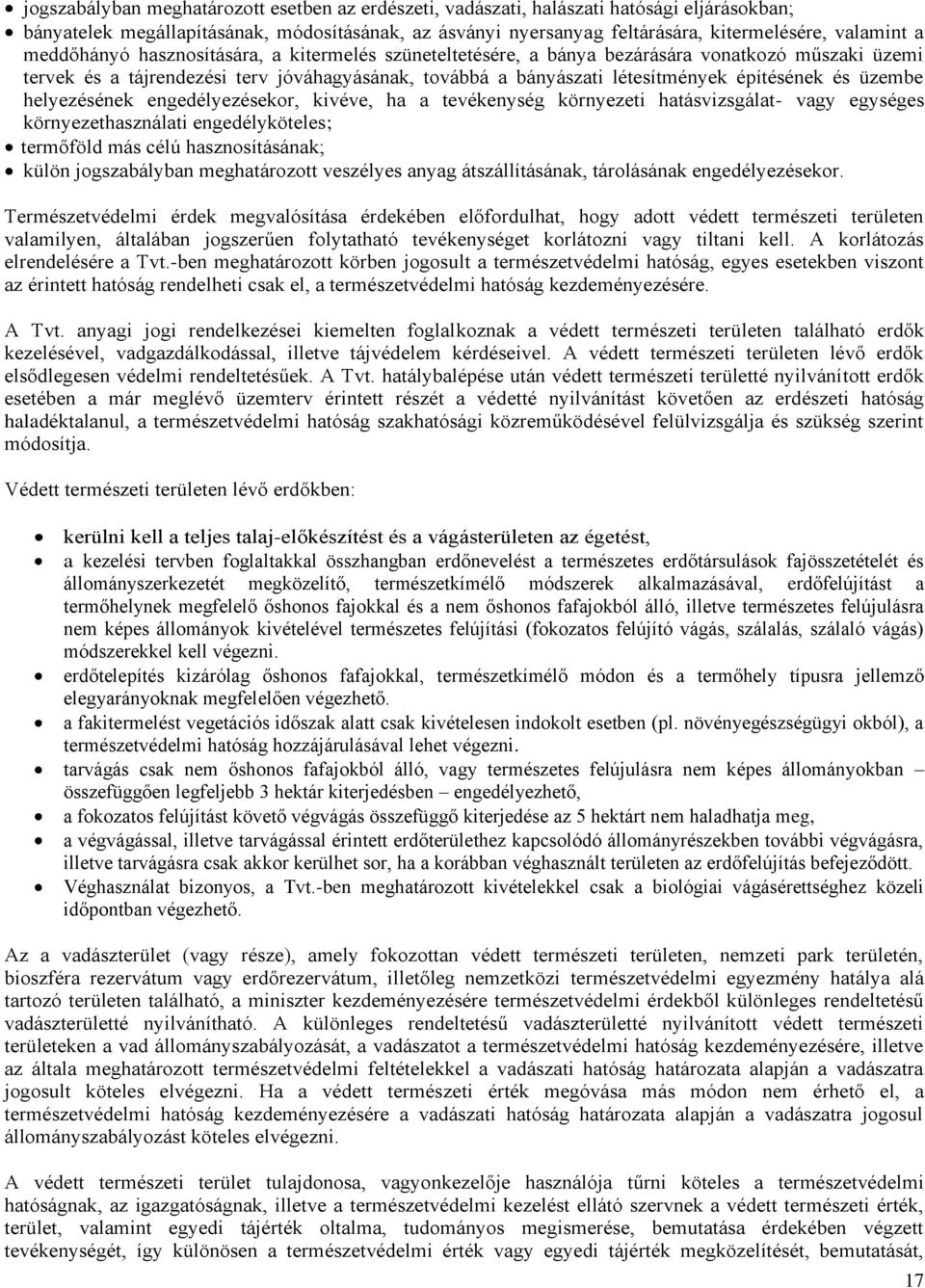 üzembe helyezésének engedélyezésekor, kivéve, ha a tevékenység környezeti hatásvizsgálat- vagy egységes környezethasználati engedélyköteles; termőföld más célú hasznosításának; külön jogszabályban