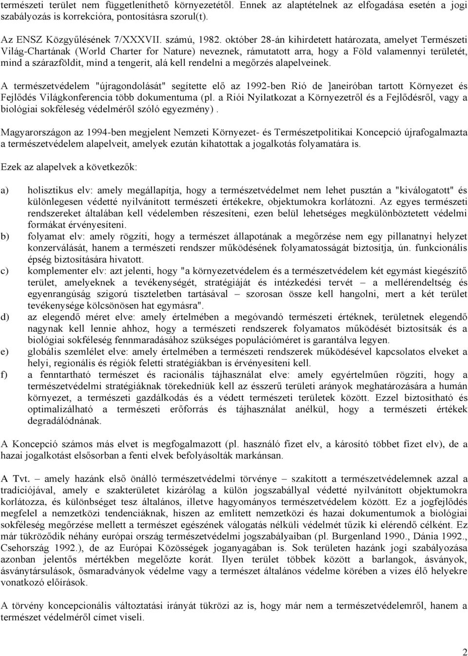 alá kell rendelni a megőrzés alapelveinek. A természetvédelem "újragondolását" segítette elő az 1992-ben Rió de ]aneiróban tartott Környezet és Fejlődés Világkonferencia több dokumentuma (pl.