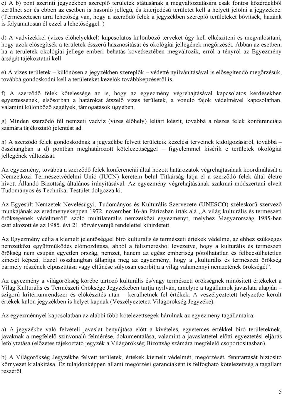 ) d) A vadvizekkel (vizes élőhelyekkel) kapcsolatos különböző terveket úgy kell elkészíteni és megvalósítani, hogy azok elősegítsék a területek ésszerű hasznosítását és ökológiai jellegének