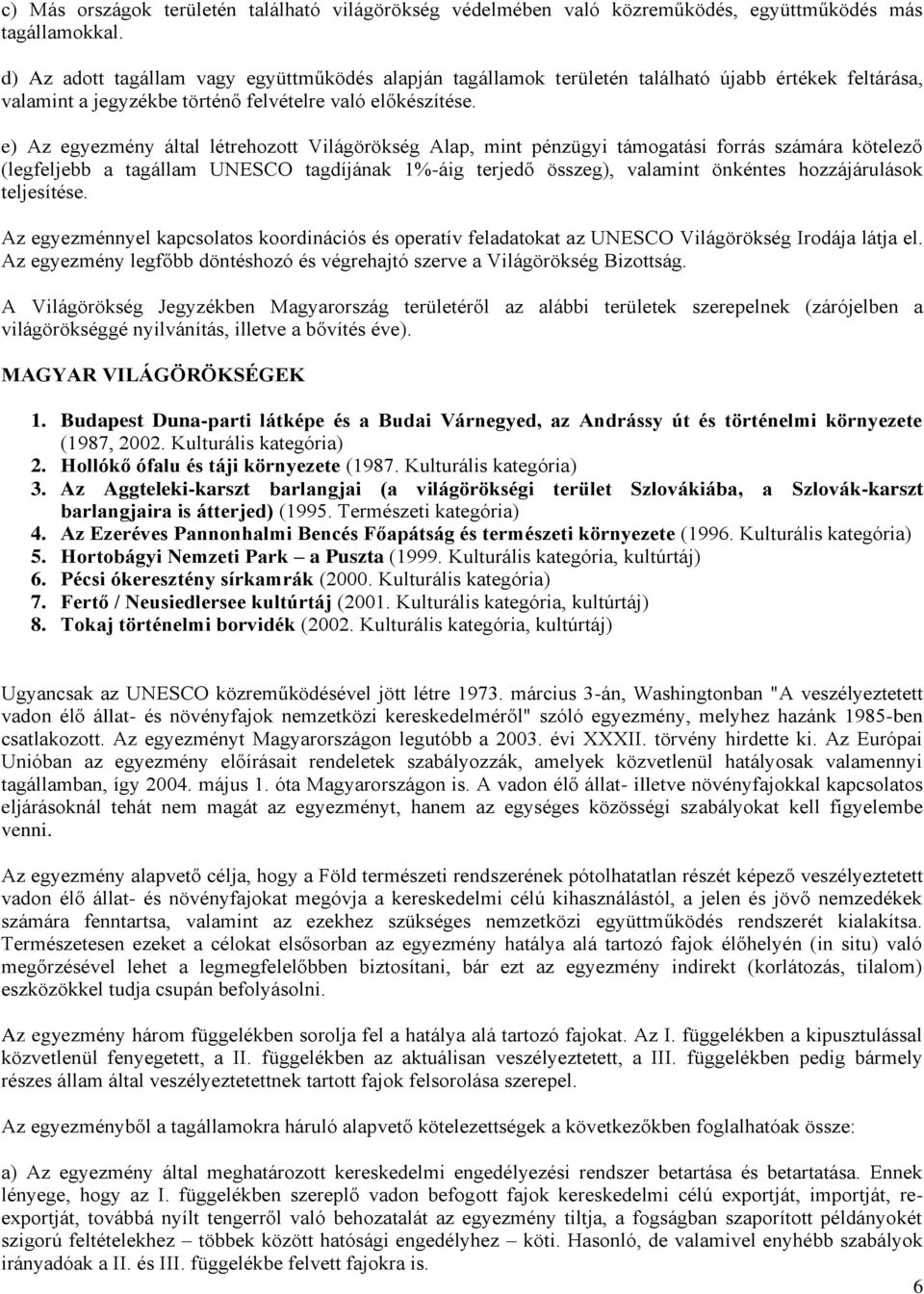 e) Az egyezmény által létrehozott Világörökség Alap, mint pénzügyi támogatási forrás számára kötelező (legfeljebb a tagállam UNESCO tagdíjának 1%-áig terjedő összeg), valamint önkéntes hozzájárulások