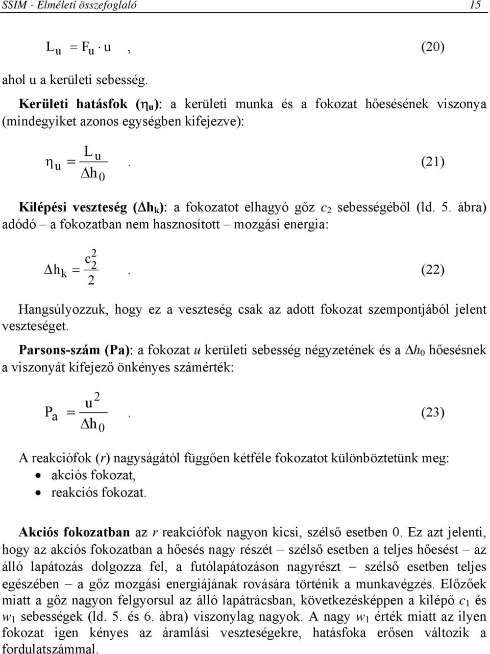 () Kilépési veszteség ( h k ): a fokozatot elhagyó gőz c sebességéből (ld. 5. ábra) adódó a fokozatban nem hasznosított mozgási energia: hk = c.