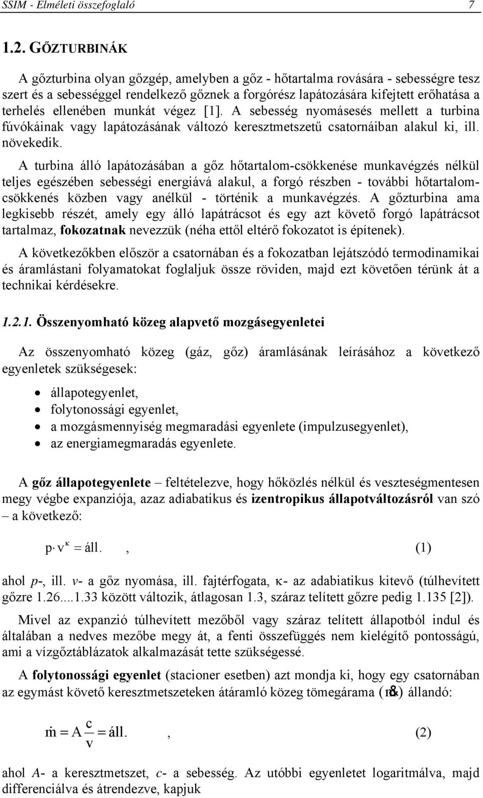 ellenében munkát végez []. A sebesség nyomásesés mellett a turbina fúvókáinak vagy lapátozásának változó keresztmetszetű csatornáiban alakul ki, ill. növekedik.