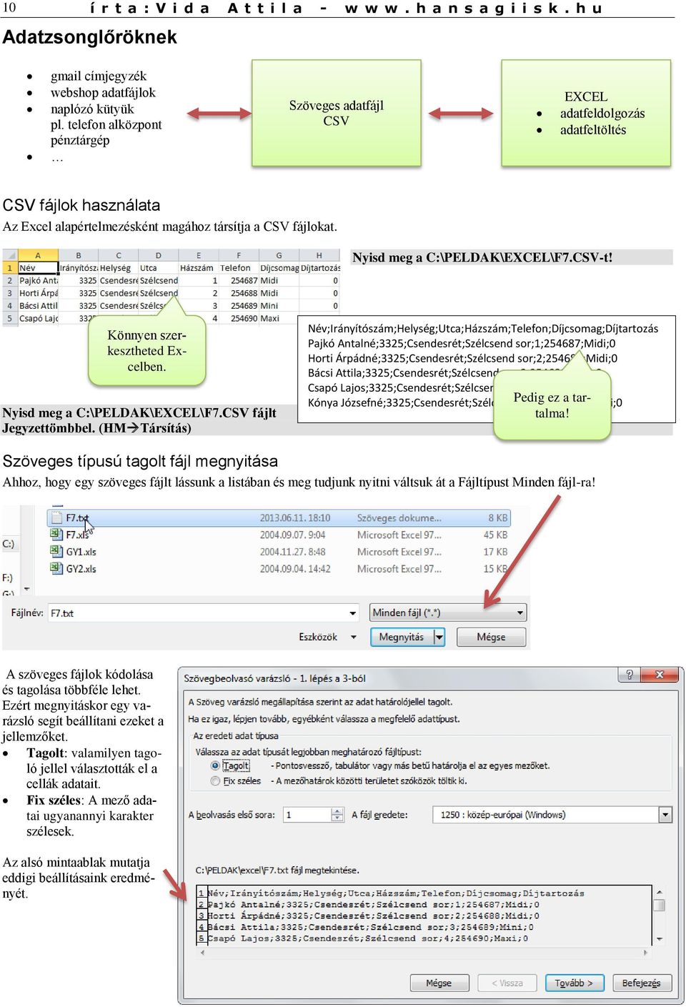 Nyisd meg a C:\PELDAK\EXCEL\F7.CSV-t! Könnyen szerkesztheted Excelben. Nyisd meg a C:\PELDAK\EXCEL\F7.CSV fájlt Jegyzettömbbel.