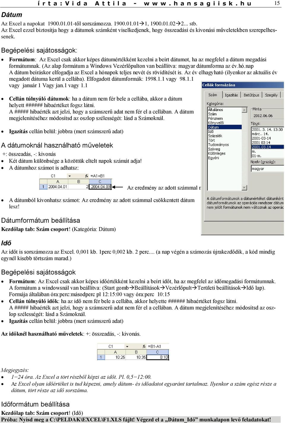 Begépelési sajátosságok: Formátum: Az Excel csak akkor képes dátumértékként kezelni a beírt dátumot, ha az megfelel a dátum megadási formátumnak.