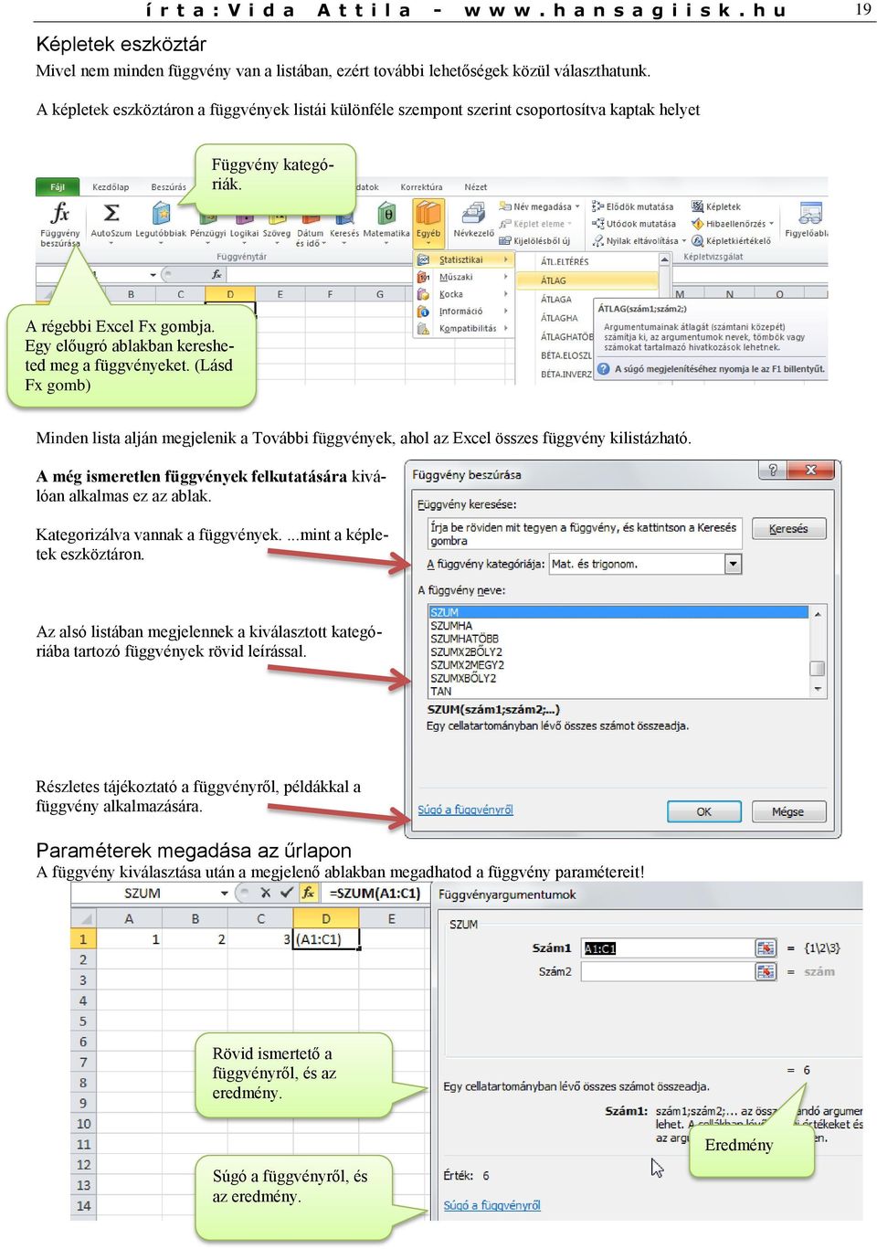 (Lásd Fx gomb) Minden lista alján megjelenik a További függvények, ahol az Excel összes függvény kilistázható. A még ismeretlen függvények felkutatására kiválóan alkalmas ez az ablak.