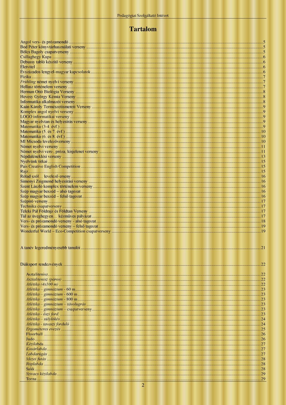 .. 8 Informatika alkalmazói verseny... 8 Kaán Károly Természetismereti Verseny... 9 Komplex angol nyelvi verseny... 9 LOGO informatikai verseny... 9 Magyar nyelvtan és helyesírás verseny.