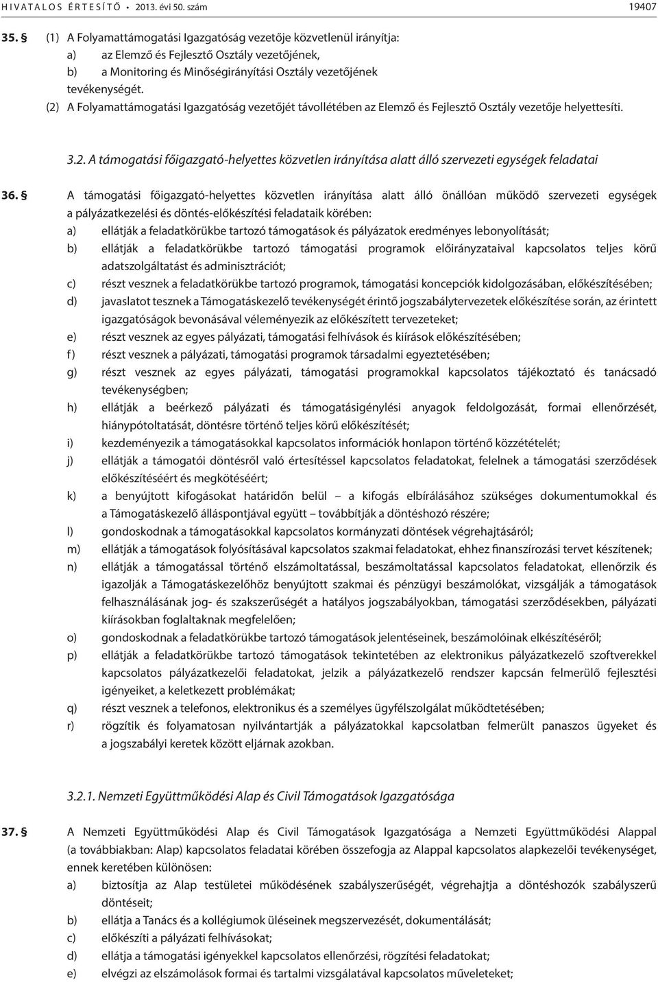 (2) A Folyamattámogatási Igazgatóság vezetőjét távollétében az Elemző és Fejlesztő Osztály vezetője helyettesíti. 3.2. A támogatási főigazgató-helyettes közvetlen irányítása alatt álló szervezeti egységek feladatai 36.