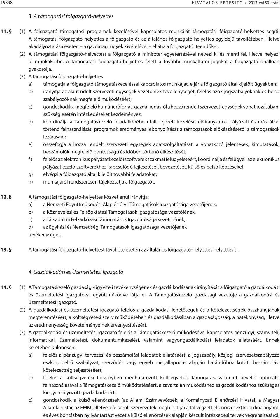 A támogatási főigazgató-helyettes a főigazgató és az általános főigazgató-helyettes egyidejű távollétében, illetve akadályoztatása esetén a gazdasági ügyek kivételével ellátja a főigazgatói teendőket.