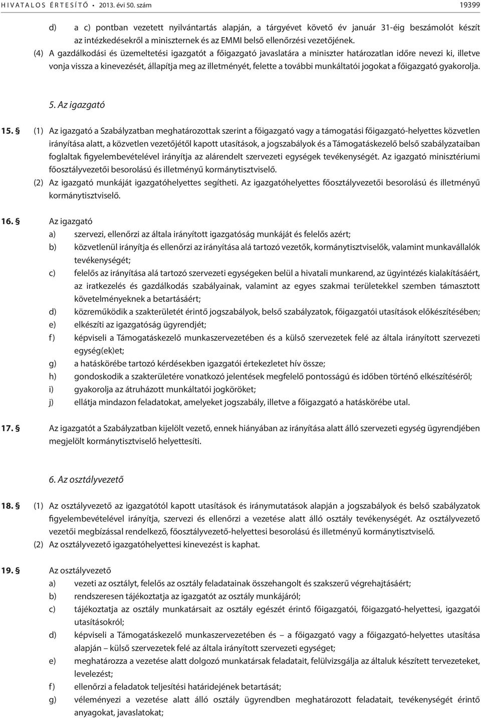 (4) A gazdálkodási és üzemeltetési igazgatót a főigazgató javaslatára a miniszter határozatlan időre nevezi ki, illetve vonja vissza a kinevezését, állapítja meg az illetményét, felette a további