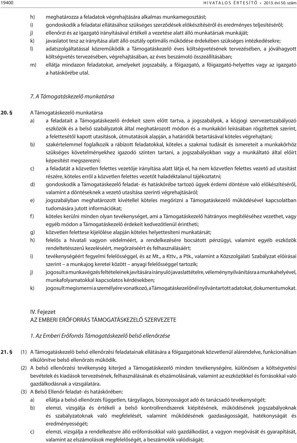 igazgató irányításával értékeli a vezetése alatt álló munkatársak munkáját; k) javaslatot tesz az irányítása alatt álló osztály optimális működése érdekében szükséges intézkedésekre; l)