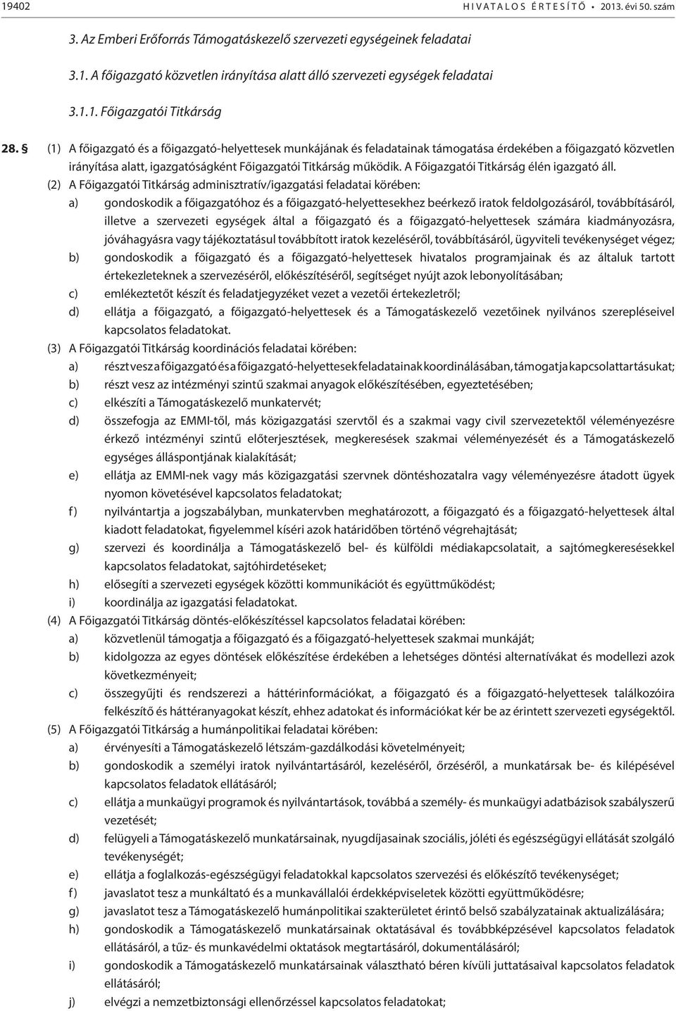 (1) A főigazgató és a főigazgató-helyettesek munkájának és feladatainak támogatása érdekében a főigazgató közvetlen irányítása alatt, igazgatóságként Főigazgatói Titkárság működik.