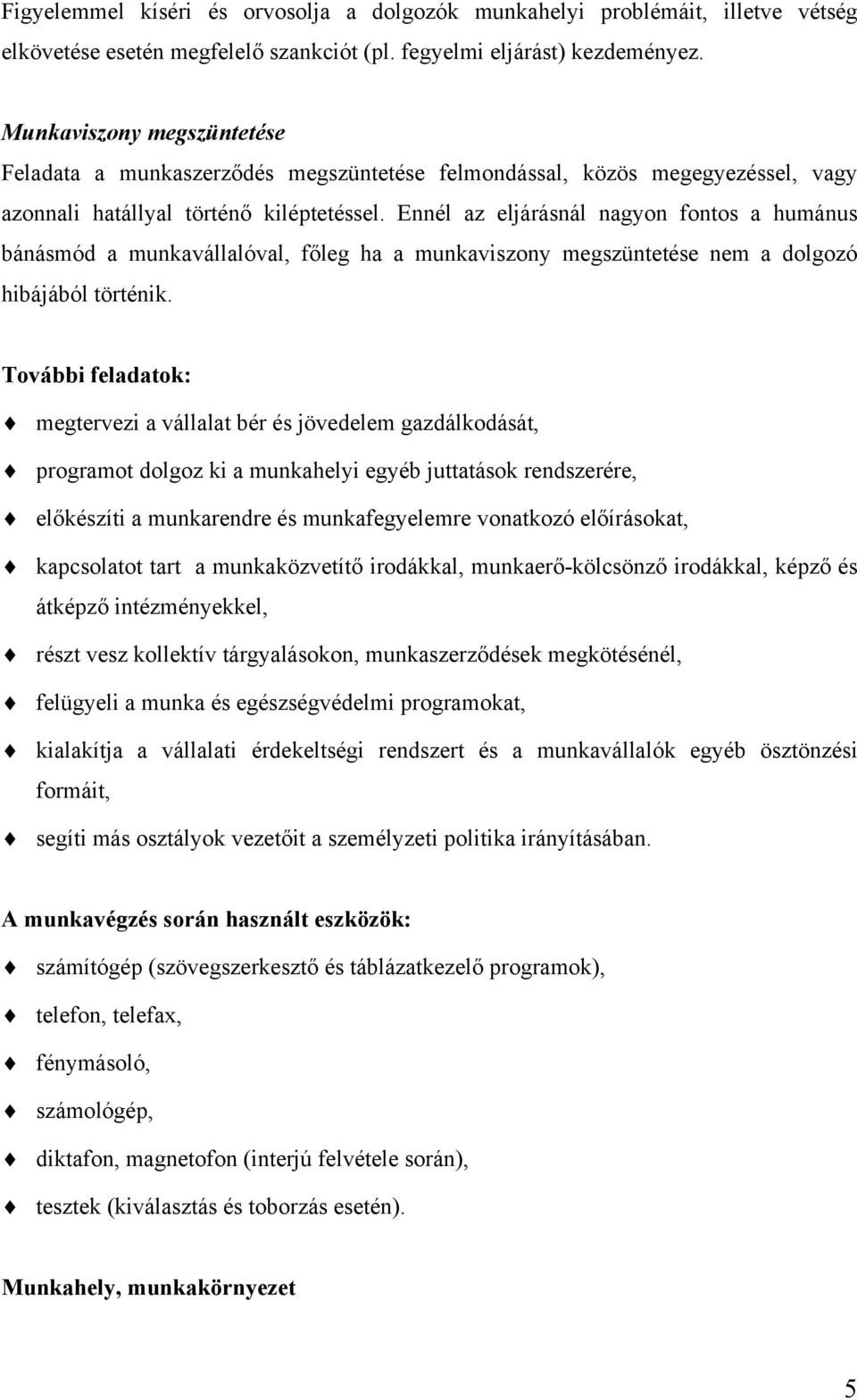 Ennél az eljárásnál nagyon fontos a humánus bánásmód a munkavállalóval, főleg ha a munkaviszony megszüntetése nem a dolgozó hibájából történik.