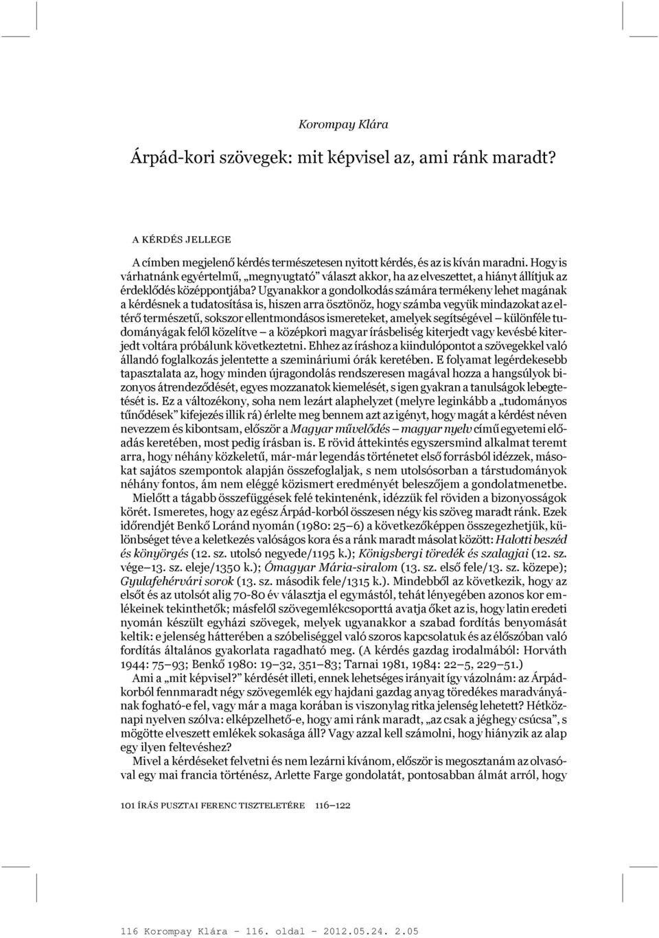 Ugyanakkor a gondolkodás számára termékeny lehet magának a kérdésnek a tudatosítása is, hiszen arra ösztönöz, hogy számba vegyük mindazokat az eltérő természetű, sokszor ellentmondásos ismereteket,