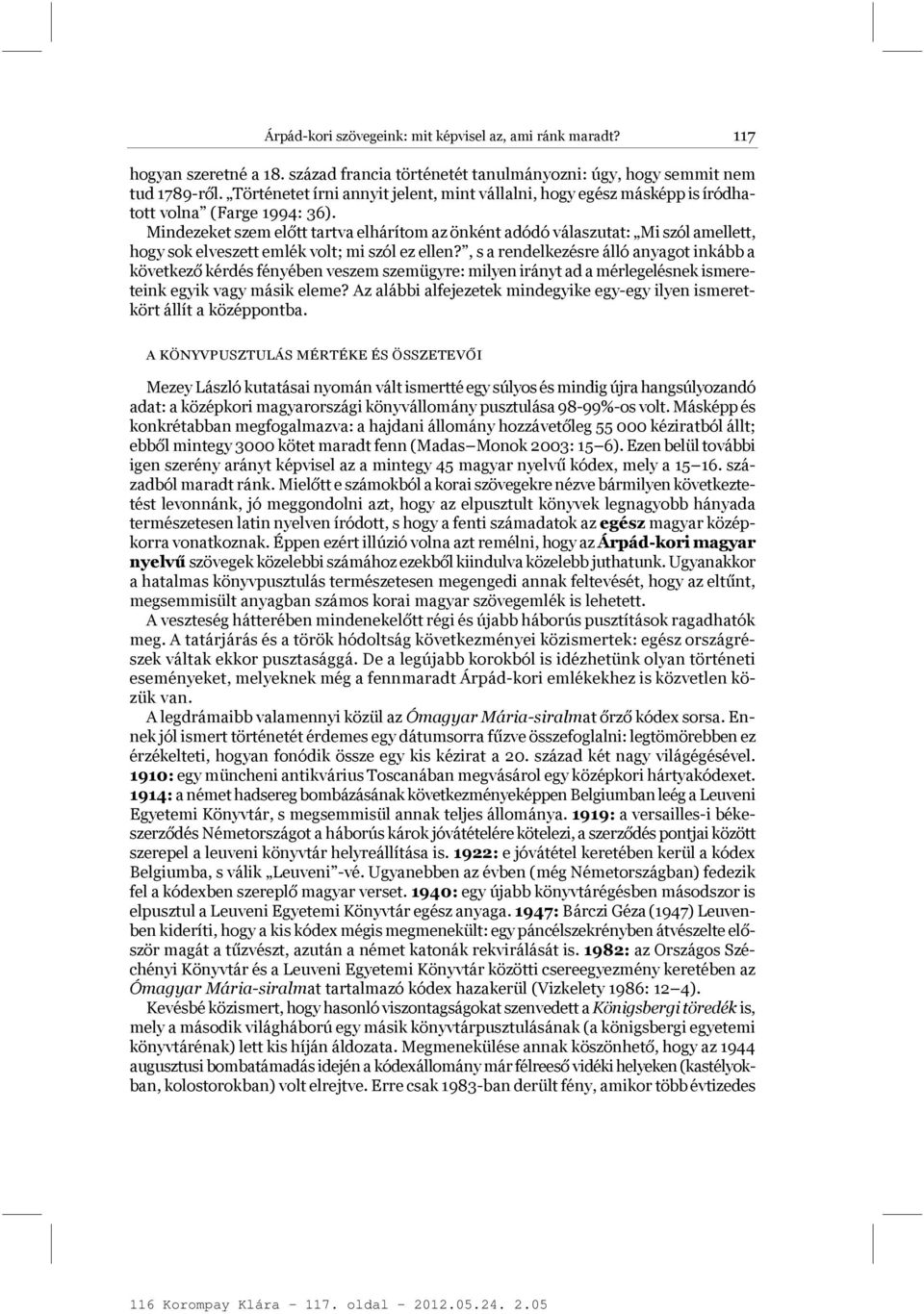 Mindezeket szem előtt tartva elhárítom az önként adódó válaszutat: Mi szól amellett, hogy sok elveszett emlék volt; mi szól ez ellen?