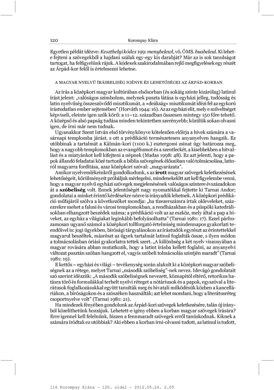 A MAGYAR NYELVŰ ÍRÁSBELISÉG IGÉNYE ÉS LEHETŐSÉGEI AZ ÁRPÁD-KORBAN Az írás a középkori magyar kultúrában elsősorban (és sokáig szinte kizárólag) latinul írást jelent: valóságos szimbolum, melynek