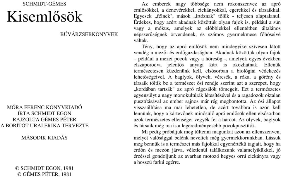 Érdekes, hogy azért akadnak közöttük olyan fajok is, például a sün vagy a mókus, amelyek az elıbbiekkel ellentétben általános népszerőségnek örvendenek, és számos gyermekmese fıhıseivé váltak.