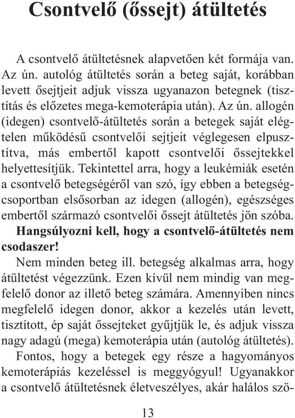 allogén (idegen) csontvelõ-átültetés során a betegek saját elégtelen mûködésû csontvelõi sejtjeit véglegesen elpusztítva, más embertõl kapott csontvelõi õssejtekkel helyettesítjük.