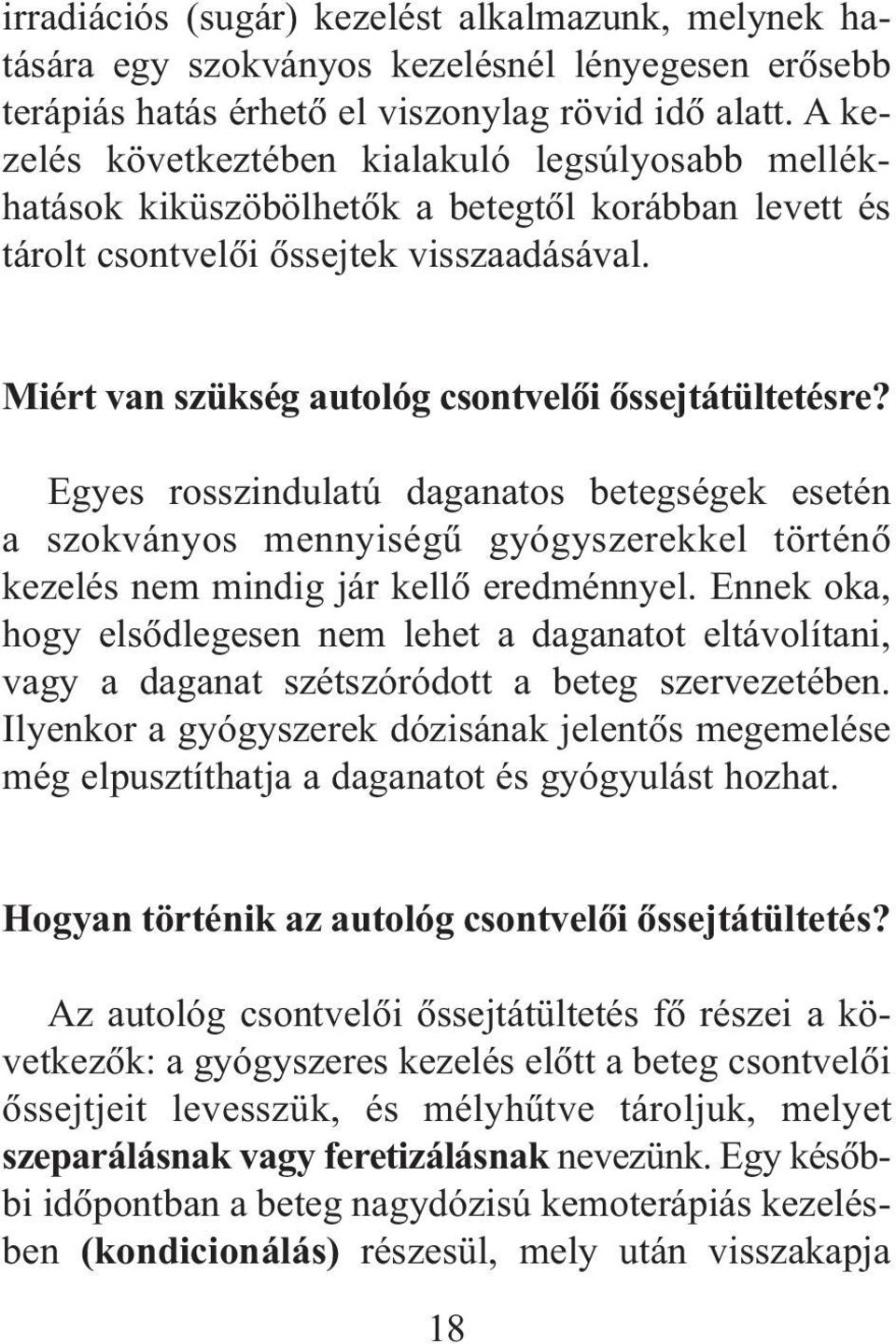 Miért van szükség autológ csontvelõi õssejtátültetésre? Egyes rosszindulatú daganatos betegségek esetén a szokványos mennyiségû gyógyszerekkel történõ kezelés nem mindig jár kellõ eredménnyel.