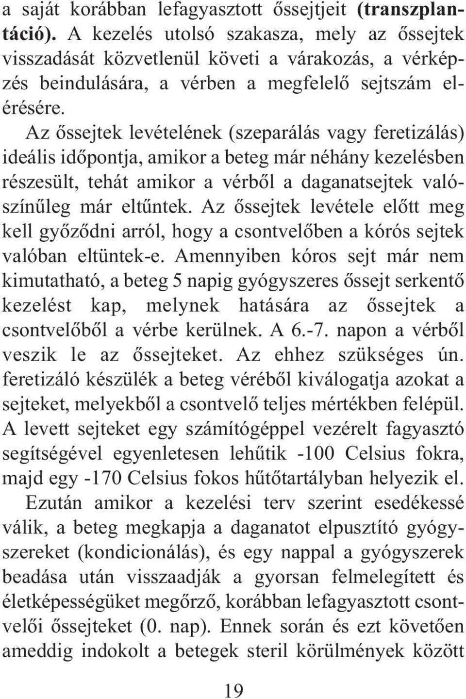 Az õssejtek levételének (szeparálás vagy feretizálás) ideális idõpontja, amikor a beteg már néhány kezelésben részesült, tehát amikor a vérbõl a daganatsejtek valószínûleg már eltûntek.