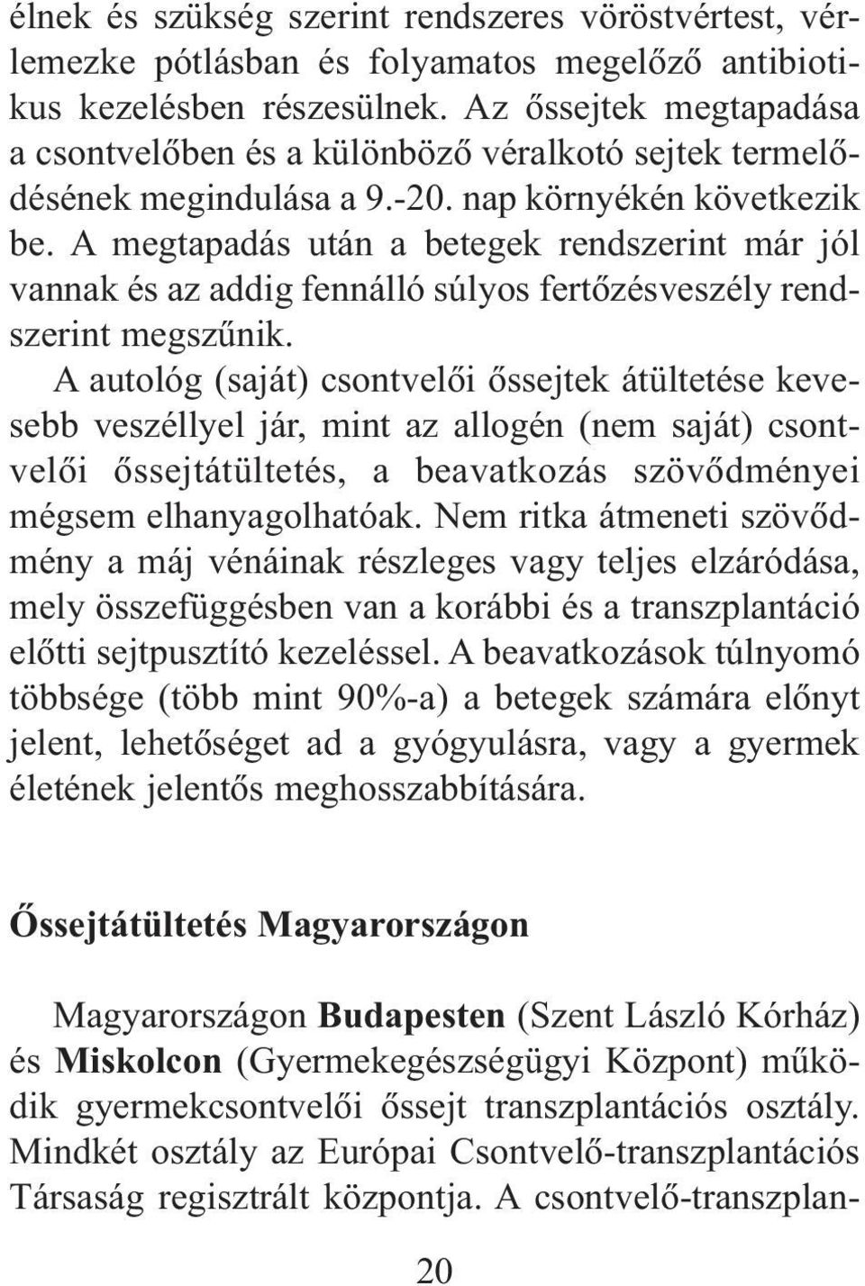 A megtapadás után a betegek rendszerint már jól vannak és az addig fennálló súlyos fertõzésveszély rendszerint megszûnik.