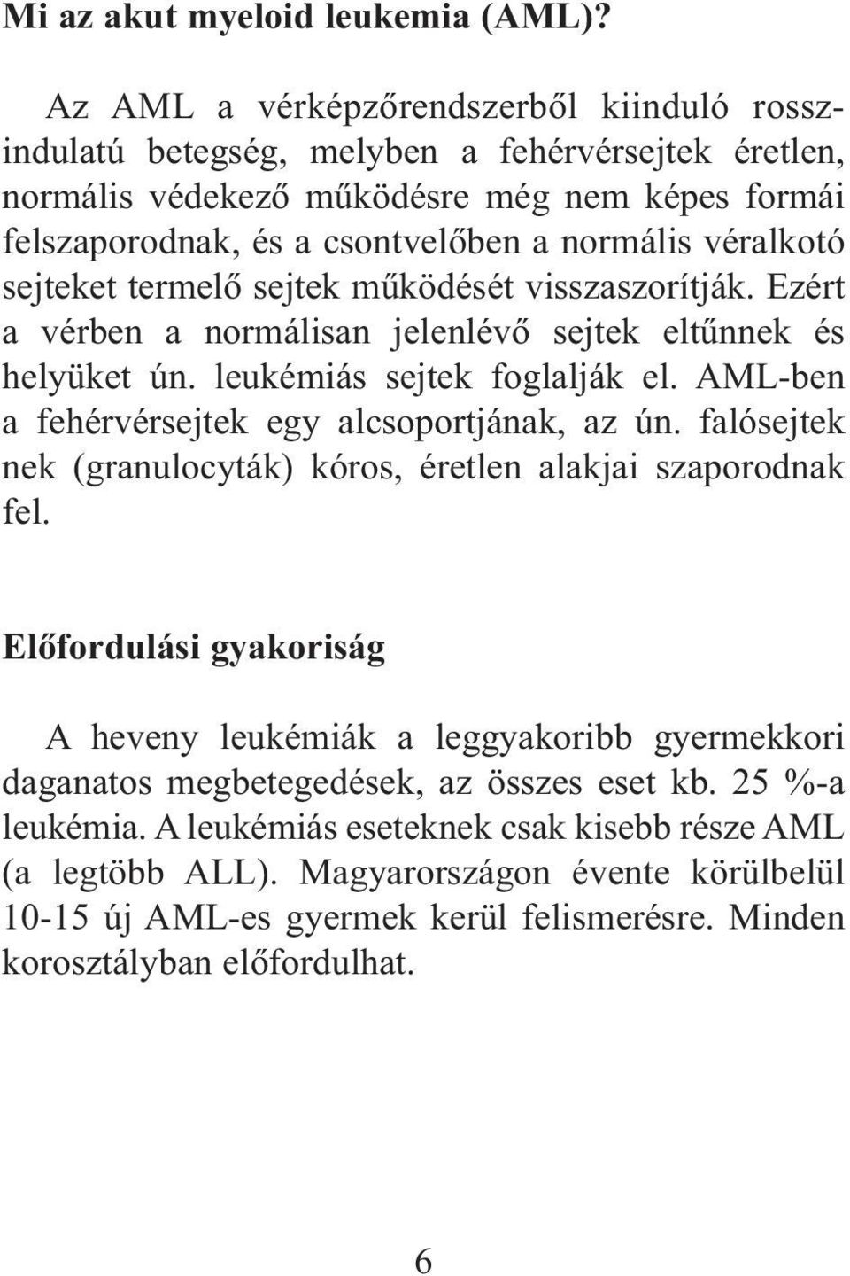 sejteket termelõ sejtek mûködését visszaszorítják. Ezért a vérben a normálisan jelenlévõ sejtek eltûnnek és helyüket ún. leukémiás sejtek foglalják el.