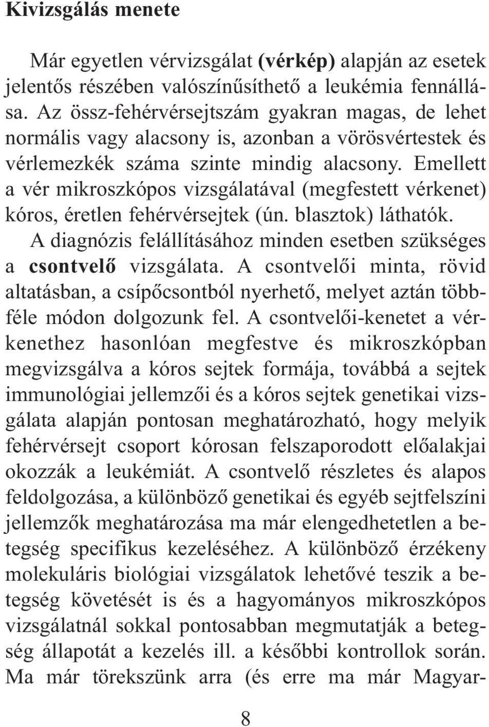 Emellett a vér mikroszkópos vizsgálatával (megfestett vérkenet) kóros, éretlen fehérvérsejtek (ún. blasztok) láthatók. A diagnózis felállításához minden esetben szükséges a csontvelõ vizsgálata.