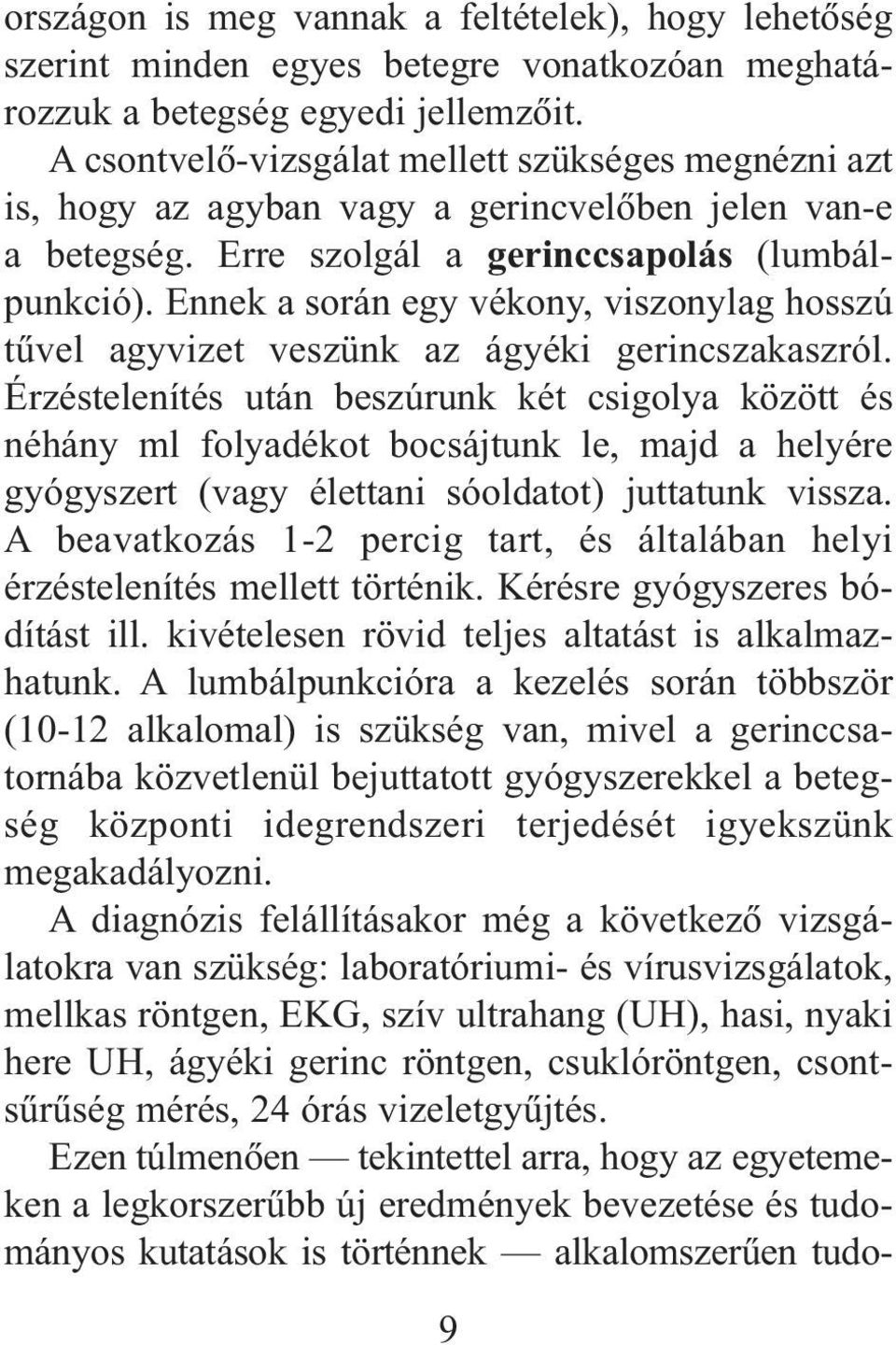 Ennek a során egy vékony, viszonylag hosszú tûvel agyvizet veszünk az ágyéki gerincszakaszról.