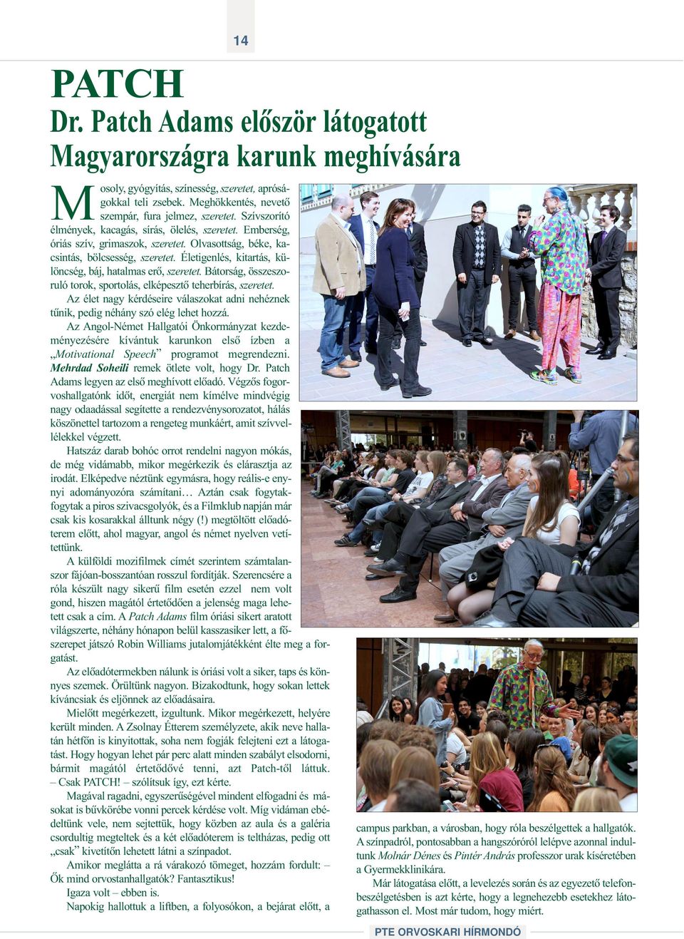 Életigenlés, kitartás, különcség, báj, hatalmas erõ, szeretet. Bátorság, összeszoruló torok, sportolás, elképesztõ teherbírás, szeretet.