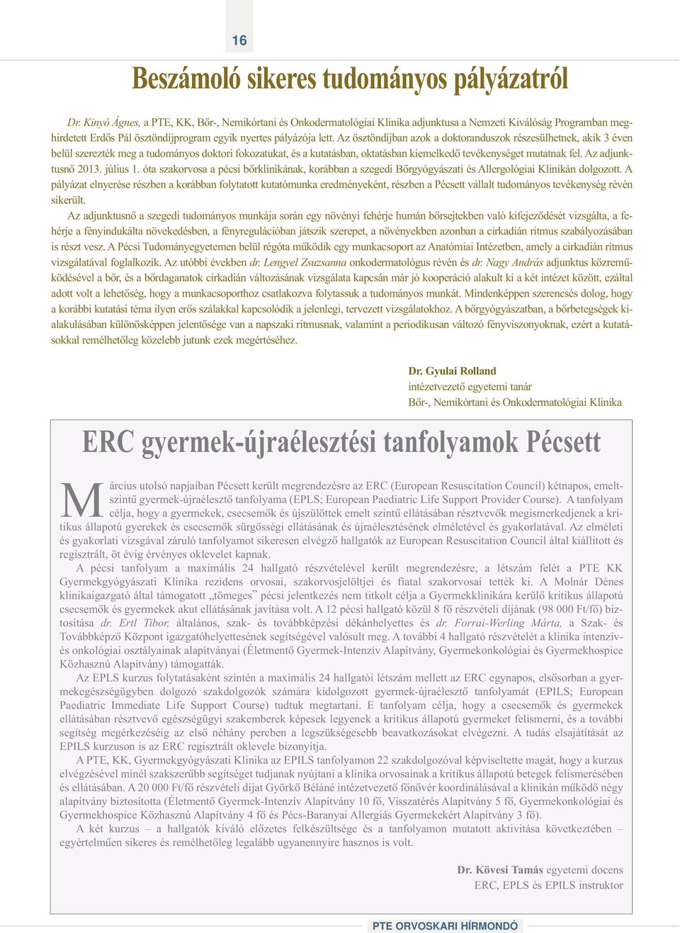 Az ösztöndíjban azok a doktoranduszok részesülhetnek, akik 3 éven belül szerezték meg a tudományos doktori fokozatukat, és a kutatásban, oktatásban kiemelkedõ tevékenységet mutatnak fel.