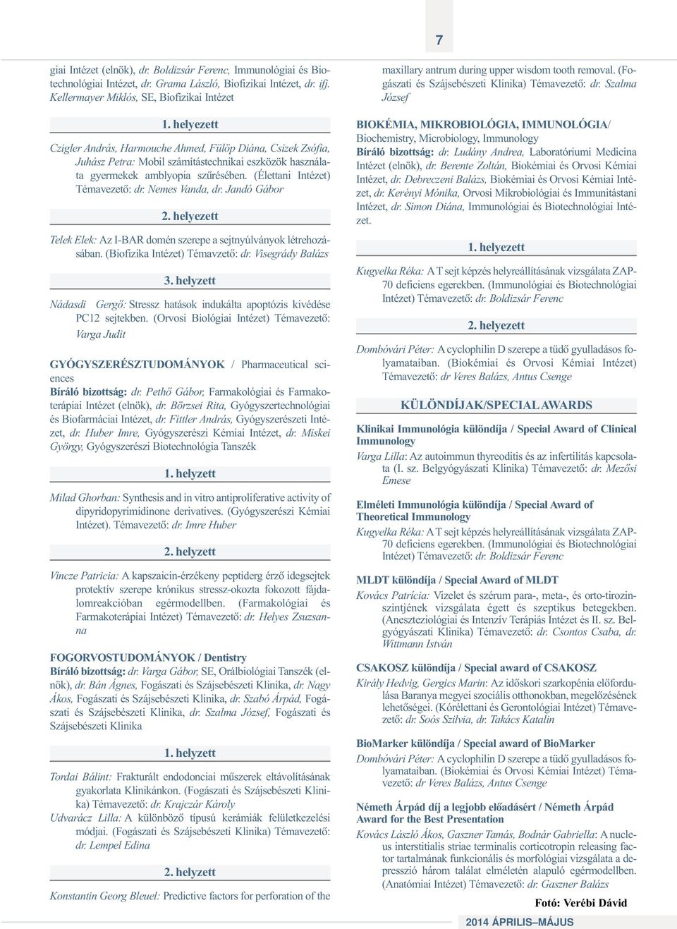 Nemes Vanda, dr. Jandó Gábor 2. helyezett Telek Elek: Az I-BAR domén szerepe a sejtnyúlványok létrehozásában. (Biofizika Intézet) Témavzetõ: dr. Visegrády Balázs 3.