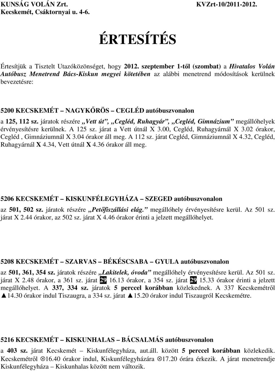 125, 112 sz. járatok részére Vett út, Cegléd, Ruhagyár, Cegléd, Gimnázium megállóhelyek érvényesítésre kerülnek. A 125 sz. járat a Vett útnál X 3.00, Cegléd, Ruhagyárnál X 3.