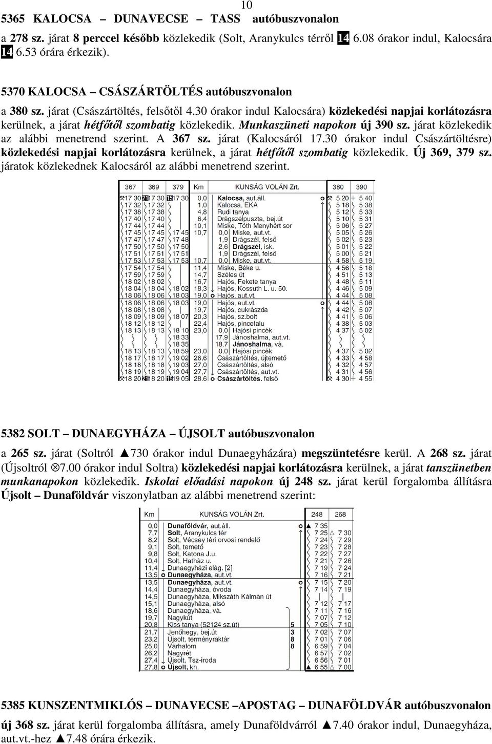 Munkaszüneti napokon új 390 sz. járat közlekedik az alábbi menetrend szerint. A 367 sz. járat (Kalocsáról 17.