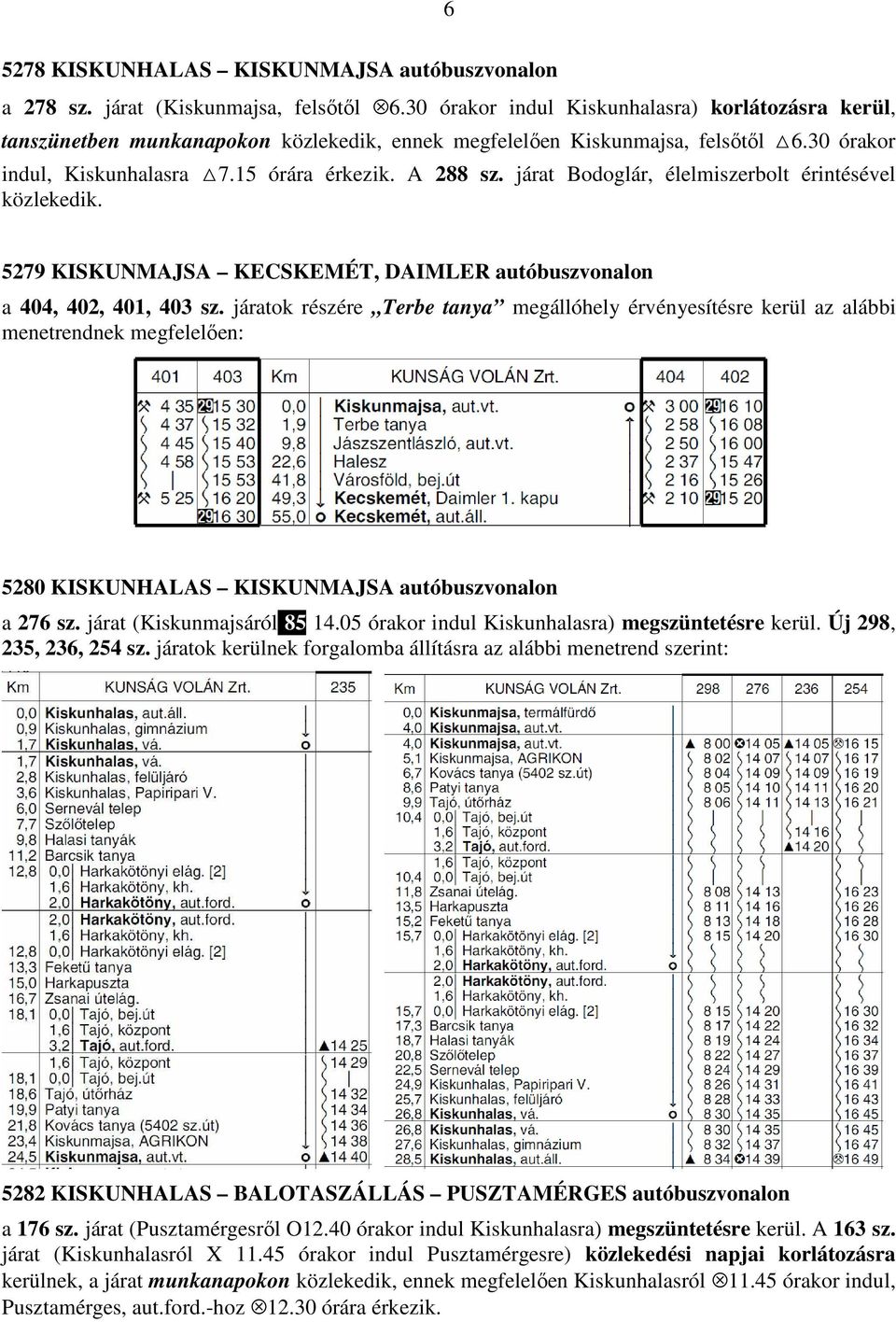 járat Bodoglár, élelmiszerbolt érintésével közlekedik. 5279 KISKUNMAJSA KECSKEMÉT, DAIMLER autóbuszvonalon a 404, 402, 401, 403 sz.