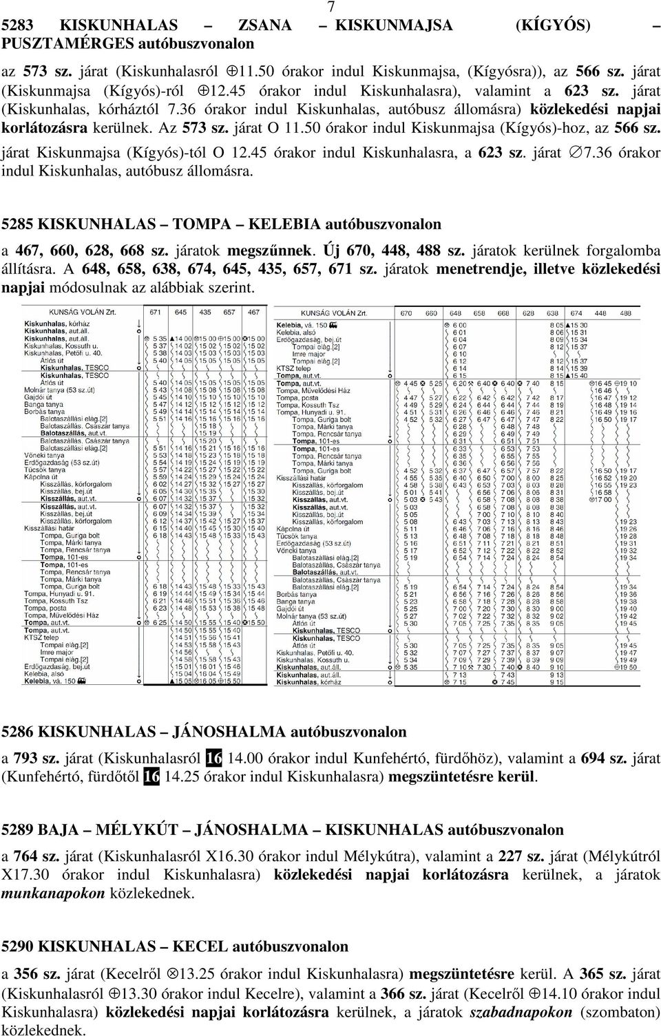 50 órakor indul Kiskunmajsa (Kígyós)-hoz, az 566 sz. járat Kiskunmajsa (Kígyós)-tól O 12.45 órakor indul Kiskunhalasra, a 623 sz. járat 7.36 órakor indul Kiskunhalas, autóbusz állomásra.