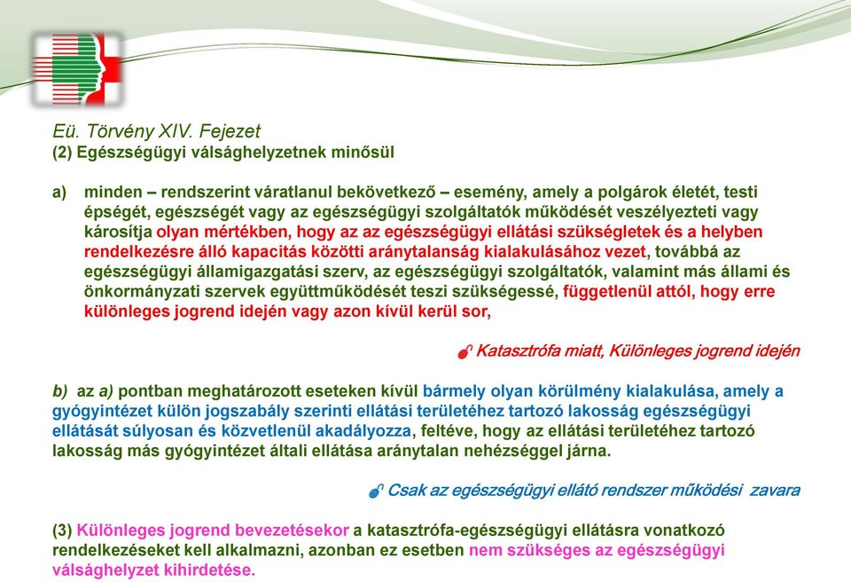 veszélyezteti vagy károsítja olyan mértékben, hogy az az egészségügyi ellátási szükségletek és a helyben rendelkezésre álló kapacitás közötti aránytalanság kialakulásához vezet, továbbá az