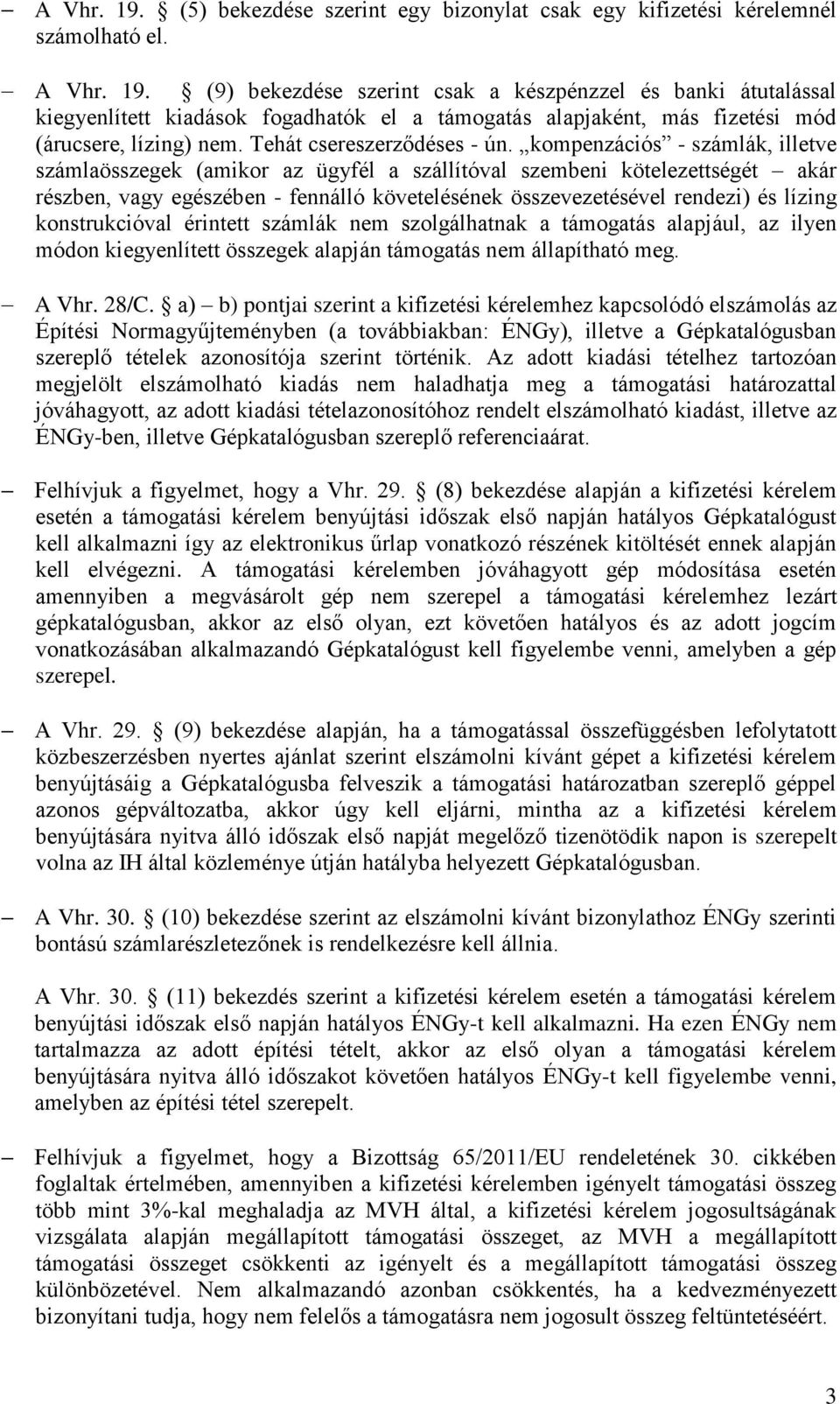 kompenzációs - számlák, illetve számlaösszegek (amikor az ügyfél a szállítóval szembeni kötelezettségét akár részben, vagy egészében - fennálló követelésének összevezetésével rendezi) és lízing