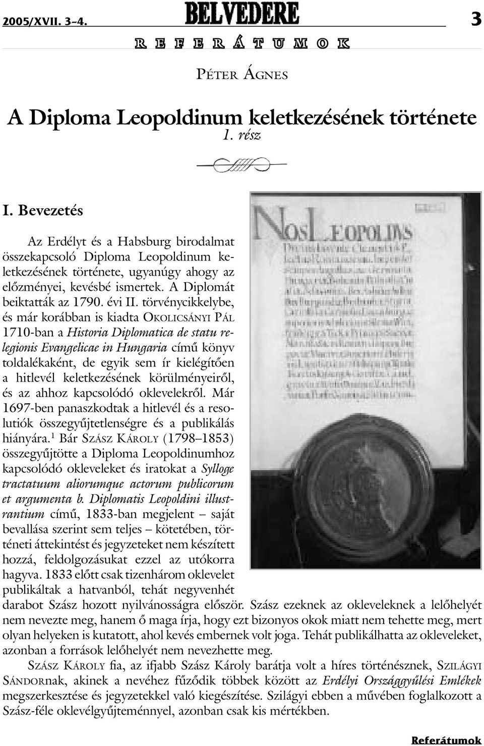 törvénycikkelybe, és már korábban is kiadta Oko l i c s á n y i Pá l 1710-ban a Historia Diplomatica de statu relegionis Evangelicae in Hungaria címû könyv toldalékaként, de egyik sem ír kielégítõen
