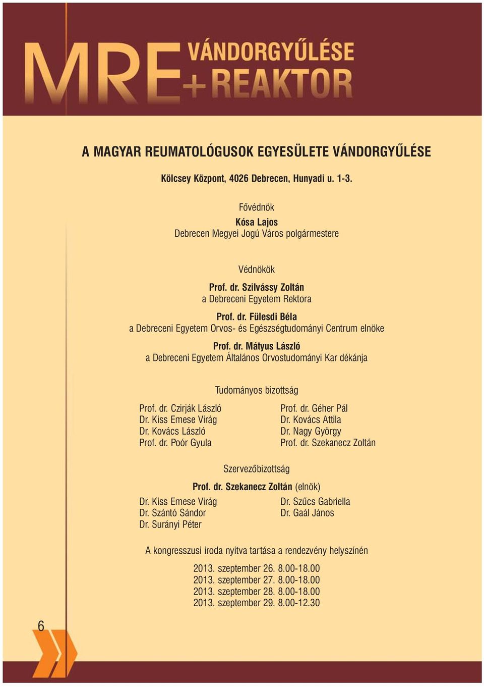 dr. Czirják László Prof. dr. Géher Pál Dr. Kiss Emese Virág Dr. Kovács Attila Dr. Kovács László Dr. Nagy György Prof. dr. Poór Gyula Prof. dr. Szekanecz Zoltán Szervezõbizottság Prof. dr. Szekanecz Zoltán (elnök) Dr.