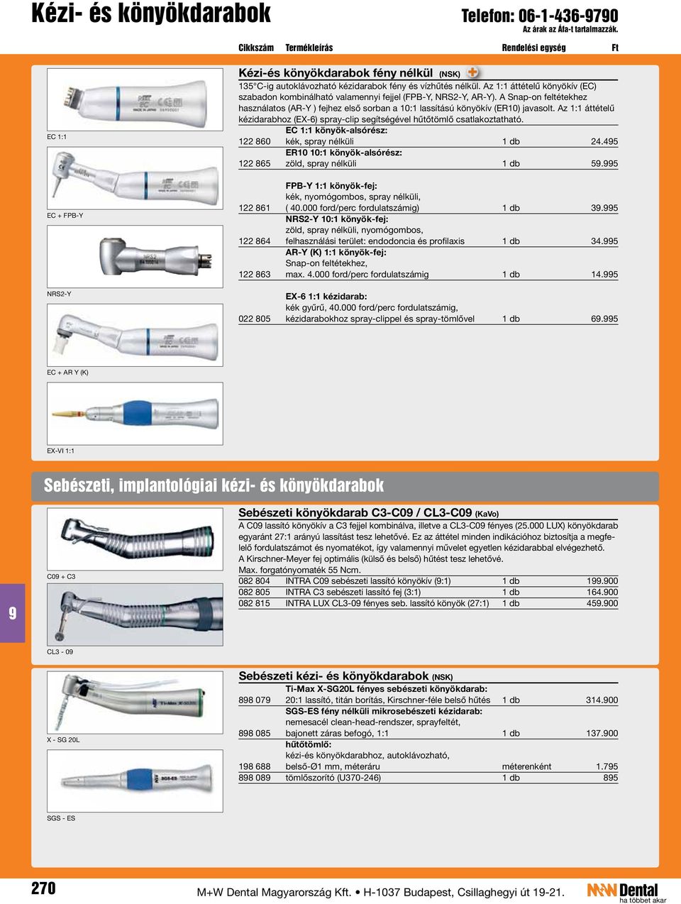 Az 1:1 áttételű kézidarabhoz (EX-6) spray-clip segítségével hűtőtömlő csatlakoztatható. EC 1:1 könyök-alsórész: 122 860 kék, spray nélküli 1 db 24.