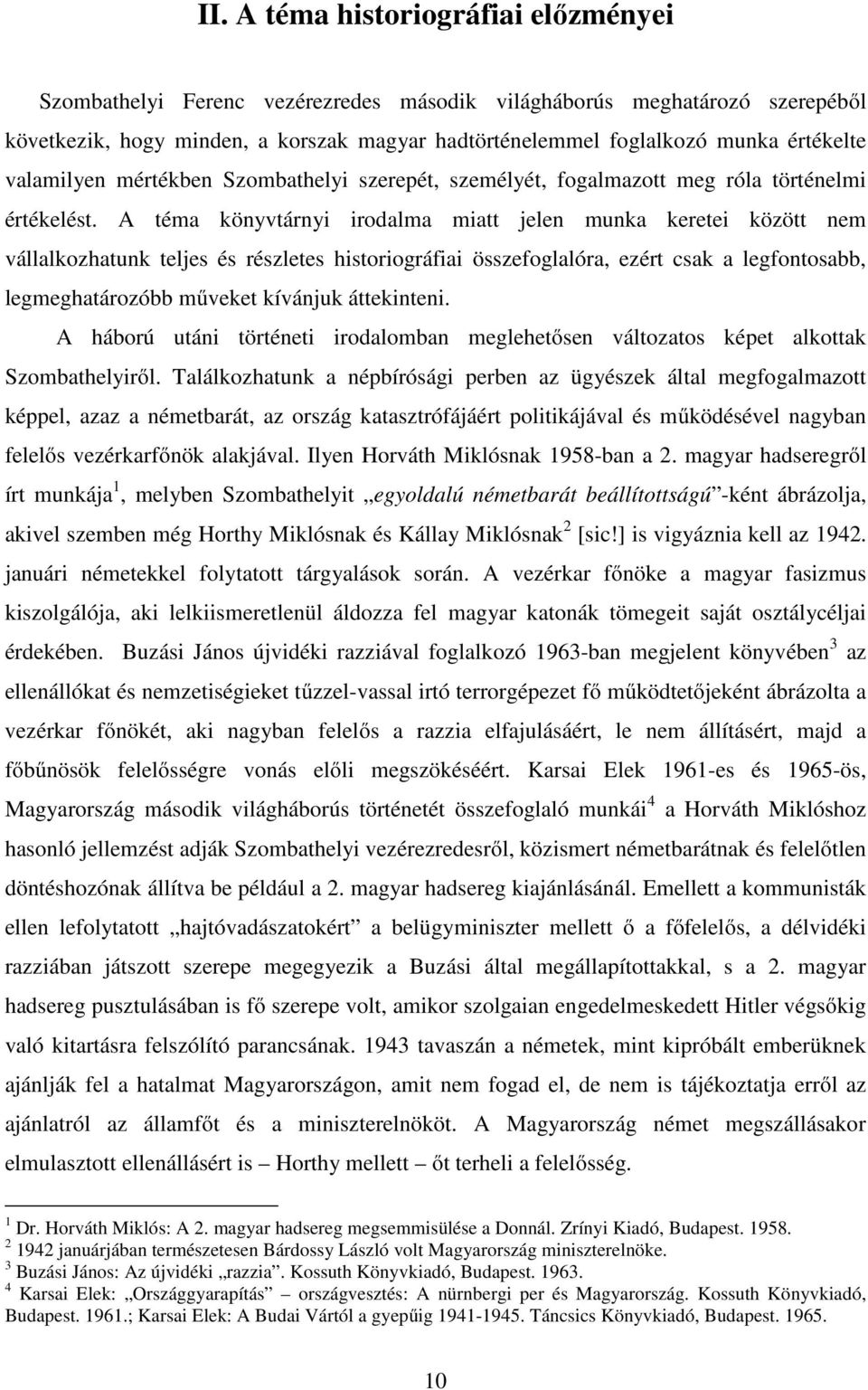 A téma könyvtárnyi irodalma miatt jelen munka keretei között nem vállalkozhatunk teljes és részletes historiográfiai összefoglalóra, ezért csak a legfontosabb, legmeghatározóbb műveket kívánjuk